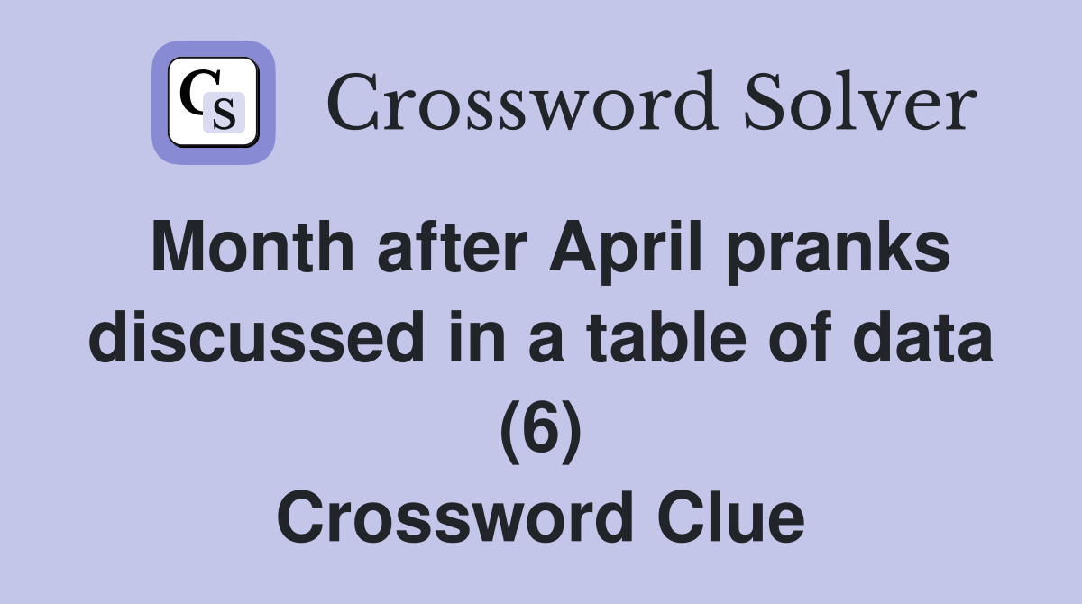 Month after April pranks discussed in a table of data (6) Crossword